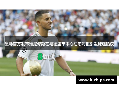 皇马官方发布维尼修斯在马德里市中心动态海报引发球迷热议
